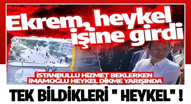 İstanbul hizmet bekliyor, İmamoğlu heykel dikme derdinde: Esenler meydana heykel yapılacak