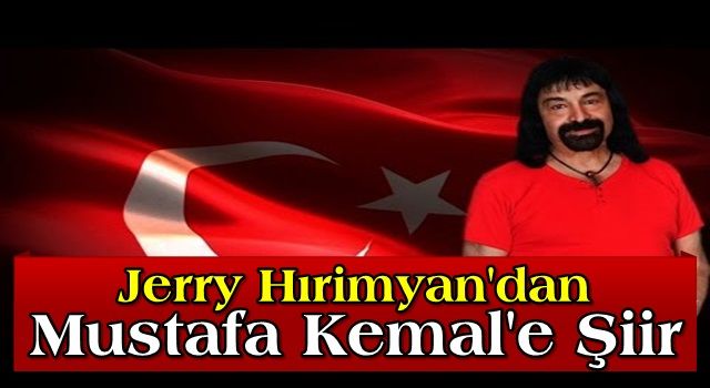 Jerry Hırimyan, Mustafa Kemal sevgisiyle 2 şiiri kaleme aldı