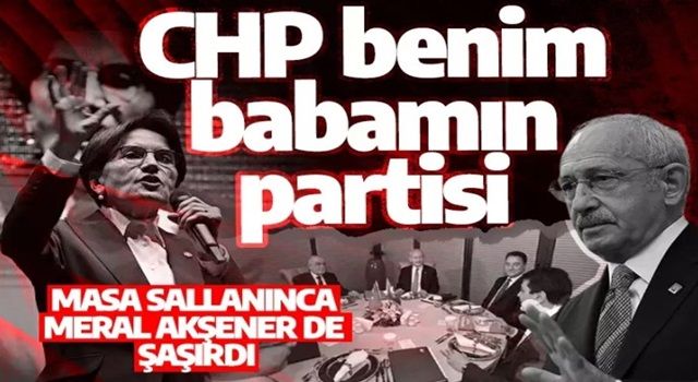 Masa sallanınca Meral Akşener de şaşırdı: CHP benim babamın partisi