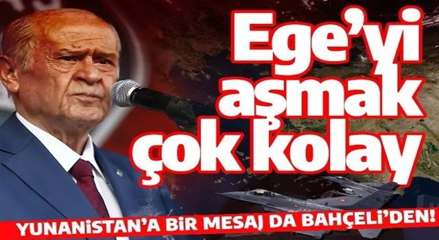 MHP lideri Bahçeli: Cumhurbaşkanımız doğru söylemiş, Ege'yi aşmak çok kolay