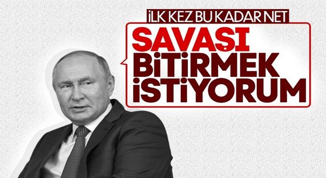 Putin: Savaşı bitirmek istiyoruz