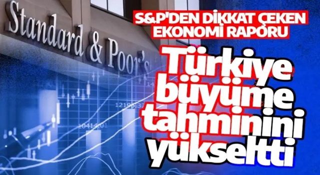 S&P resmen duyurdu: Türkiye'nin büyüme tahmini yükseltildi