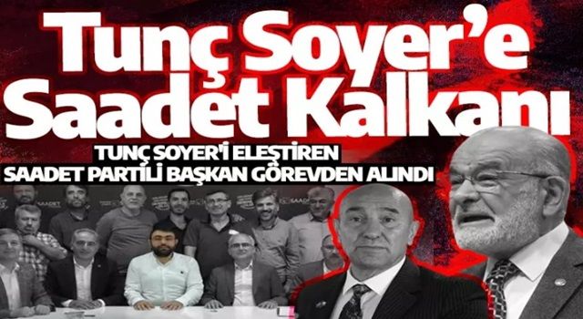 Tunç Soyer'i eleştiren Saadet Partisi ilçe başkanı görevden alındı