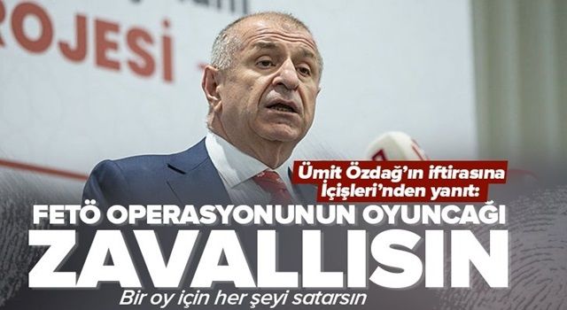 Ümit Özdağ'ın iftirasına İçişleri Bakanlığından yanıt: "Bir oy için her şeyi satarsın! FETÖ'nün oyuncağı zavallısın" .