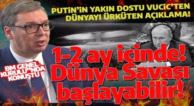 Vucic'ten 'Üçüncü Dünya Savaşı' uyarısı: 1 ya da 2 ay içerisinde başlayabilir