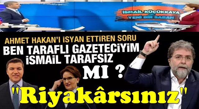 Ahmet Hakan’ı isyan ettiren soru: ''Ben taraflı gazeteciyim İsmail tarafsız''