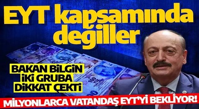 Bakan Bilgin iki gruba dikkat çekti: EYT kapsamında değil