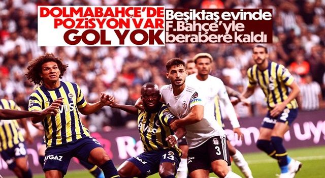 Beşiktaş, Fenerbahçe'yle berabere kaldı