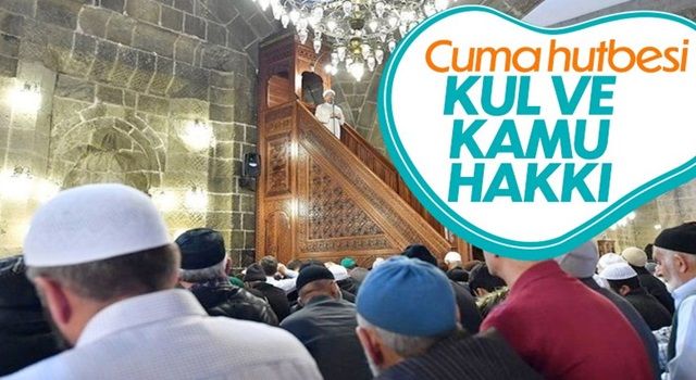 Cuma hutbesinin konusu: Kul ve kamu hakkı