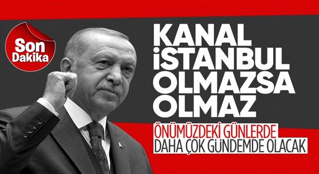 Cumhurbaşkanı Erdoğan: Kanal İstanbul olmazsa olmaz