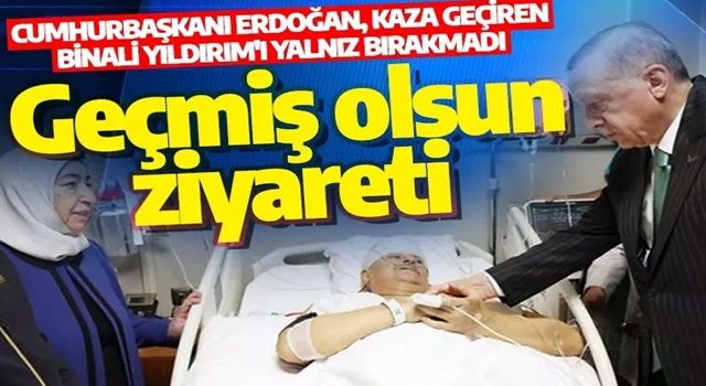 Cumhurbaşkanı Erdoğan'dan Binali Yıldırım'a ziyaret