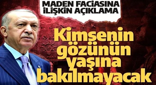 Cumhurbaşkanı Erdoğan'dan maden faciasına ilişkin açıklama: Kimsenin gözünün yaşına bakılmayacak