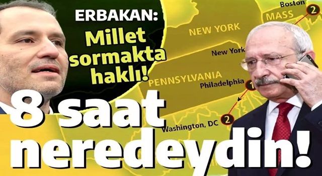 Erbakan'dan Kılıçdaroğlu'na: Milletimiz sormakta haklı, 8 saat neredeydin?