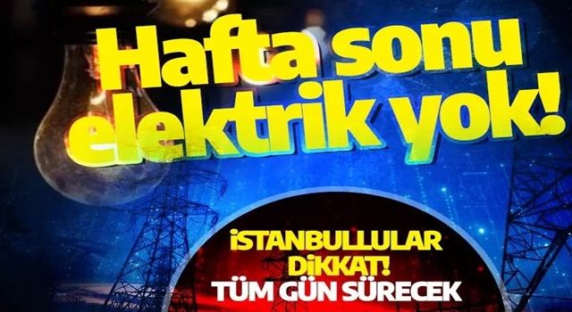 Hafta sonu 13 ilçede elektrik yok! İstanbullular dikkat: Sabahtan akşama kadar sürecek