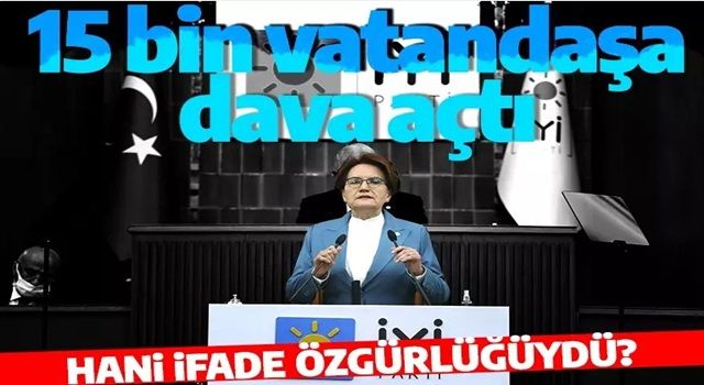 Hani ifade özgürlüğü? Akşener tam 15 bin vatandaşa 'hakaret davası' açtı