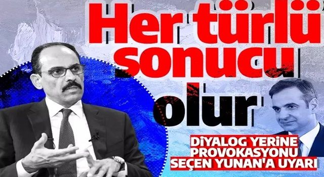 İbrahim Kalın'dan Yunanistan'a uyarı: Her türlü sonucu olur karşılıksız kalmaz