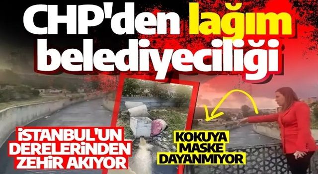 İstanbul'un derelerinden zehir akıyor: İşte CHP'den lağım belediyeciliği