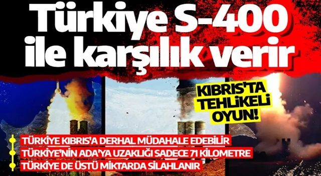 Kıbrıs'ta büyük oyun! Türkiye S-400 ile karşılık verir