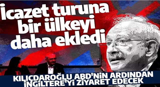 Kılıçdaroğlu icazet turuna bir yenisini daha ekledi! Önce ABD sonra İngiltere