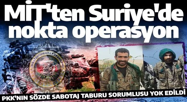 MİT'ten Suriye'de nokta operasyon! PKK'nın sözde sabotaj taburu sorumlusu imha edildi