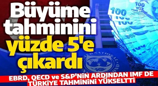 OECD ve EBRD'nin ardından IMF de Türkiye'nin 2022 büyüme tahminini yükseltti!