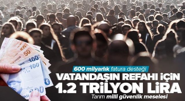 Vatandaşın refahı için 1.2 trilyon lira! 600 milyarlık fatura desteği .