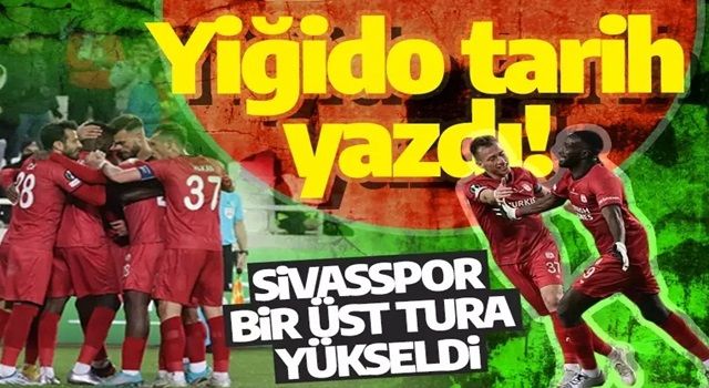 Yiğido tarih yazdı! Sivasspor bir üst tura yükseldi