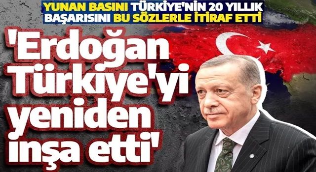 Yunan basınının gündeminde yine Türkiye var! 'Cumhurbaşkanı Erdoğan Türkiye'yi yeniden inşa etti'