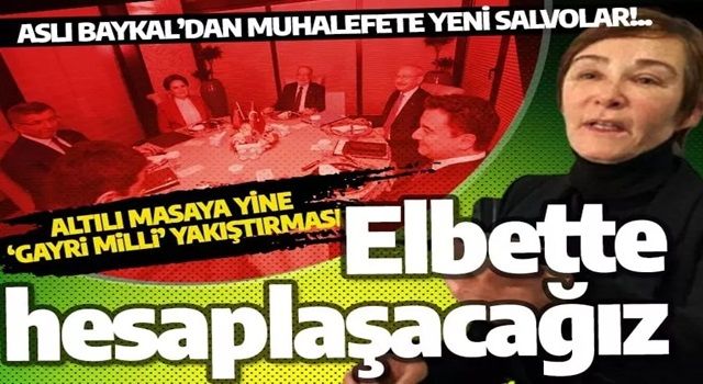 Aslı Baykal'dan muhalefete bir salvo daha : Elbette hesaplaşacağız!..