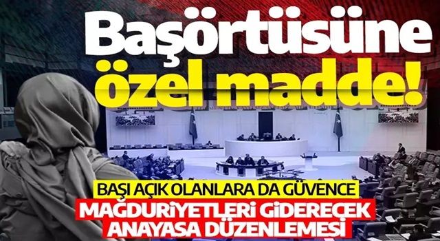 Başörtüsüne özel madde! Mağduriyetleri giderecek anayasa düzenlemesi