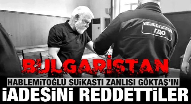 Bulgaristan, Necip Hablemitoğlu suikastı zanlısı Göktaş'ın Türkiye'ye iadesini reddetti!