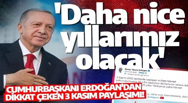 Cumhurbaşkanı Erdoğan'dan dikkat çeken 3 Kasım paylaşımı! 'Daha nice yıllarımız olacak'