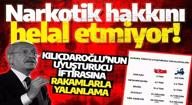 Narkotik hakkını helal etmiyor! Kılıçdaroğlu’nun uyuşturucu iftirasına rakamlarla yalanlama