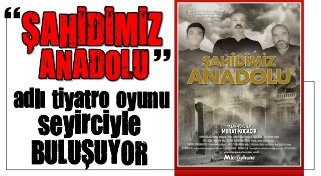 ''Şahidimiz Anadolu'' adlı Tiyatro Oyunu seyircisiyle buluşacak.