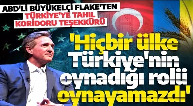 Son dakika: ABD'nin Türkiye Büyükelçisi Flake'ten tahıl koridoru açıklaması! 'Hiçbir ülke Türkiye'nin oynadığı rolü oynayamazdı'