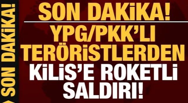 Son dakika: Kilis'e YPG/PKK'lı teröristlerden roketli saldırı!