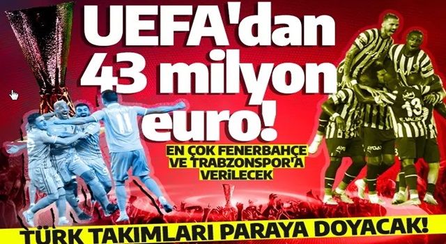 UEFA'dan Türk takımlarına 43 milyon euro! Fenerbahçe ve Trabzonspor en çok kazananlar listesinde!