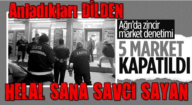 Ağrı'da denetim sonucu 5 market mühürlendi