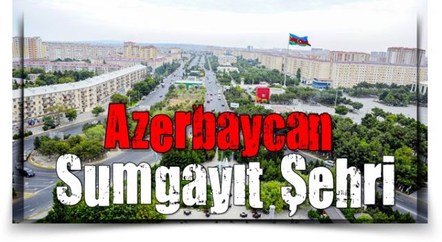 Azerbaycan'ın en büyük şehirlerinden biri '' Sumgayıt şehri ''