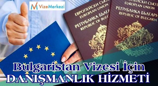 Bulgaristan Vizesi İçin Danışmanlık Hizmeti