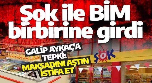 Şok ile BİM birbirine girdi: Galip Aykaç'a tepki: Maksadını aştın istifa et