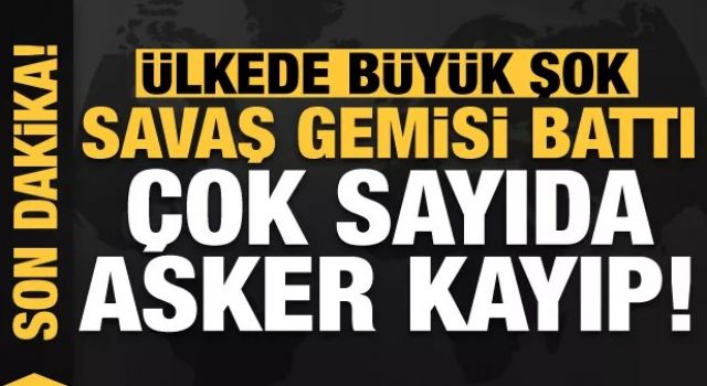 Son dakika... Ülkede büyük şok: Savaş gemisi battı, onlarca asker aranıyor!