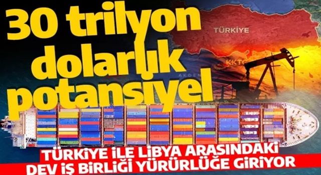 30 trilyon dolarlık potansiyel taşıyan anlaşma yürürlüğe giriyor! Libya ile Türkiye arasında büyük iş birliği