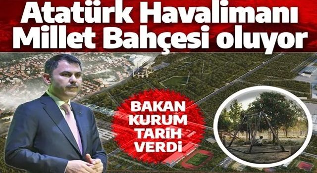 Atatürk Havalimanı, Millet Bahçesi oluyor! Bakan Kurum tarih verdi