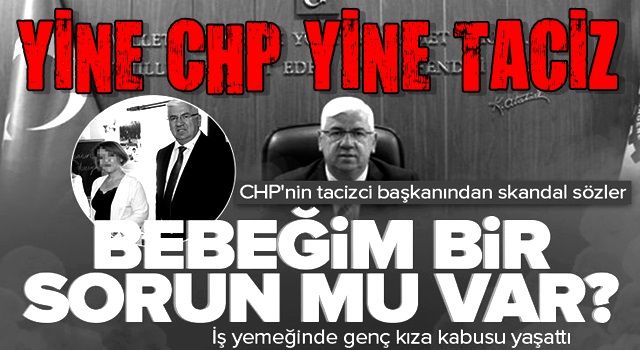 CHP'nin tacizci başkanı Rasim Yüksel'den skandal sözler: Bebeğim bir sorun mu var? | Genç kıza kabusu yaşattı