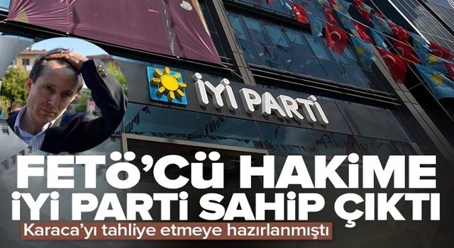 FETÖ'cü hakime İYİ Parti sahip çıktı! Yetkisi olmadığı halde tahliye etmeye hazırlanmıştı .