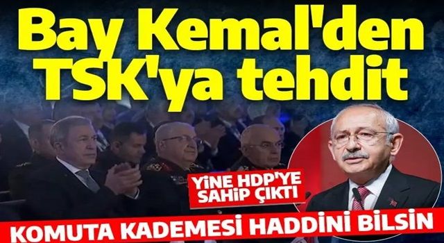 Kılıçdaroğlu, TSK'yı hedef alıp HDP'ye kucak açtı: Komuta kademesi haddini bilsin