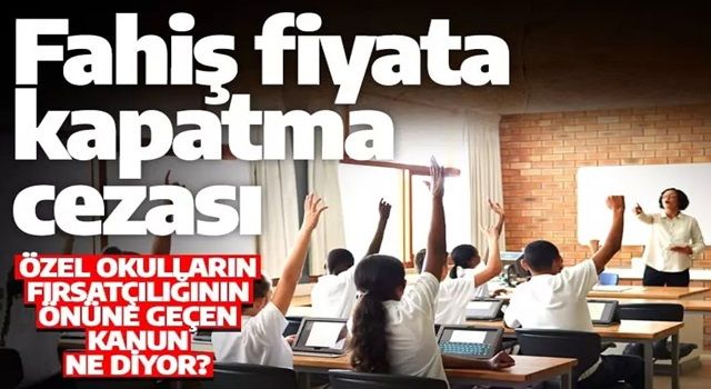 Özel okullardaki fahiş fiyat oyununa kanun ne diyor? Kapatma cezası uygulanabilir