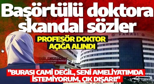 Profesörden başörtülü doktora skandal sözler! Açığa alındı