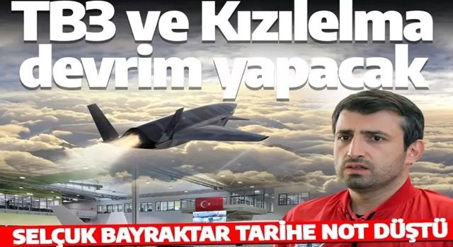 Selçuk Bayraktar tarihe not düştü: TB3 ve Kızılelma devrim yapacak